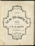 [1864] Tell Me, Little Twinkling Star. Words and Music by G.W.H. Griffin.